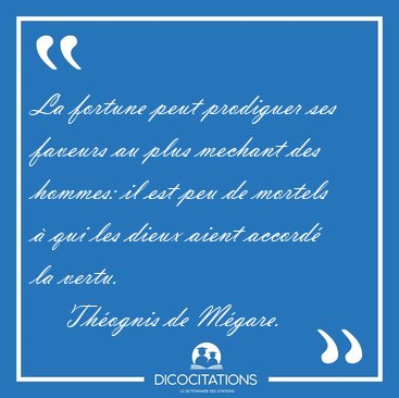 La fortune peut prodiguer ses faveurs au plus mechant des [...] - Th�ognis de M�gare...