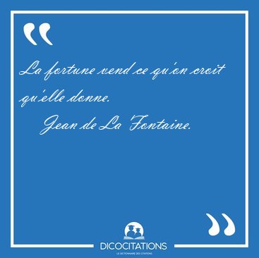La fortune vend ce qu'on croit qu'elle [...] - Jean de La Fontaine...