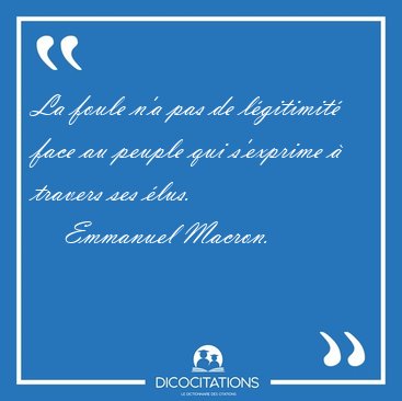 La foule n�a pas de l�gitimit� face au peuple qui s�exprime � [...] - Emmanuel Macron...