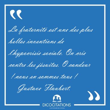 La Fraternite Est Une Des Plus Belles Inventions De L Hypocrisie Gustave Flaubert