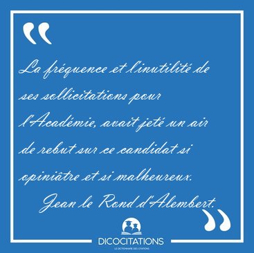La fr�quence et l'inutilit� de ses sollicitations pour [...] - Jean le Rond d'Alembert...