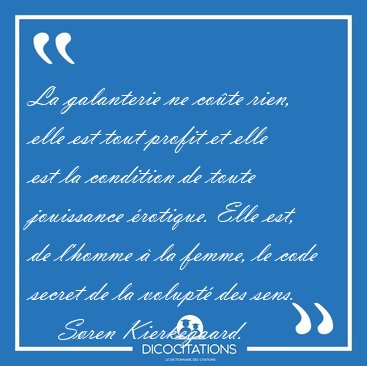 La galanterie ne cote rien, elle est tout profit et elle est la [...] - Sren Kierkegaard...
