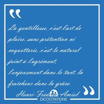 La gentillesse, c'est l'art de plaire, sans prtention ni [...] - Henri-Frdric Amiel...