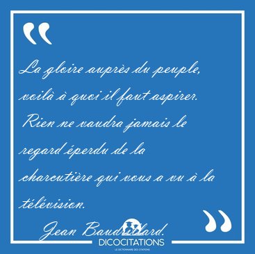 La gloire auprs du peuple, voil  quoi il faut aspirer. Rien [...] - Jean Baudrillard...