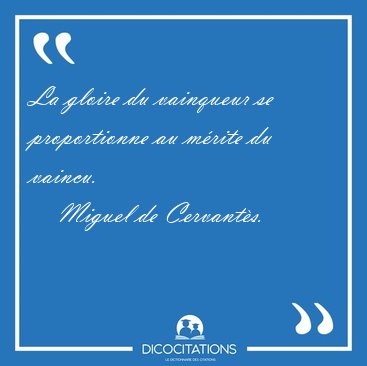 La gloire du vainqueur se proportionne au m�rite du [...] - Miguel de Cervant�s...