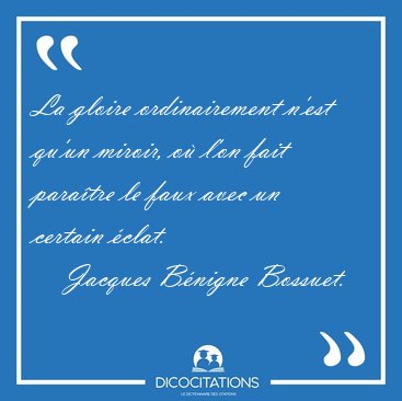 La gloire ordinairement n'est qu'un miroir, o l'on fait [...] - Jacques Bnigne Bossuet...