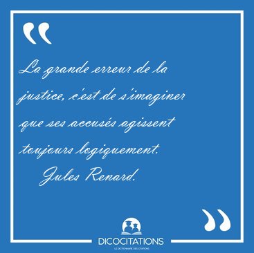 La grande erreur de la justice, c'est de s'imaginer que ses [...] - Jules Renard...