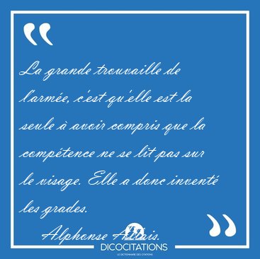 La grande trouvaille de l'arm�e, c'est qu'elle est la seule � [...] - Alphonse Allais...