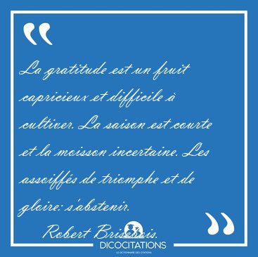 La gratitude est un fruit capricieux et difficile � cultiver. La [...] - Robert Brisebois...