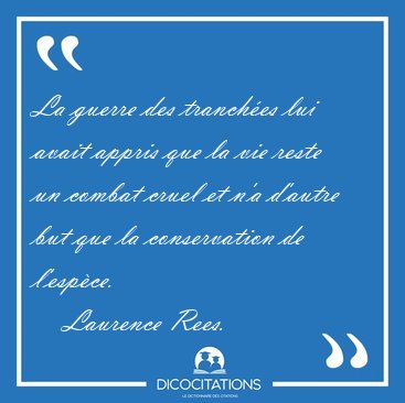 La guerre des tranches lui avait appris que la vie reste un [...] - Laurence Rees...