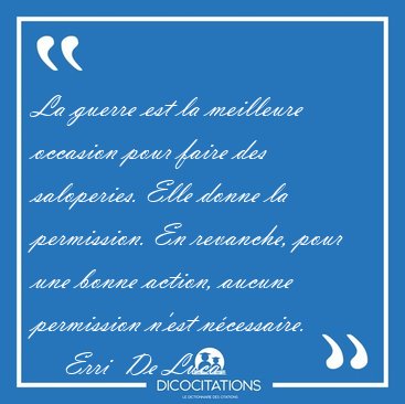 La guerre est la meilleure occasion pour faire des saloperies. [...] - Erri  De Luca...