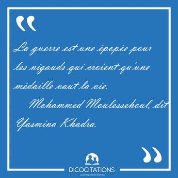 La guerre est une pope pour les nigauds qui croient qu'une [...] - Mohammed Moulessehoul, dit Yasmina Khadra...