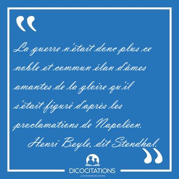 La guerre n'tait donc plus ce noble et commun lan d'mes [...] - Henri Beyle, dit Stendhal...