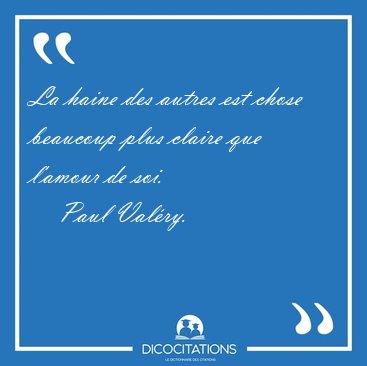 La haine des autres est chose beaucoup plus claire que l'amour [...] - Paul Valry...