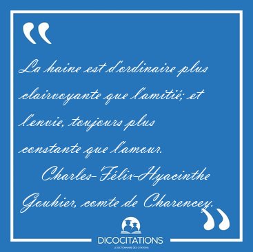 La haine est d'ordinaire plus clairvoyante que l'amiti�; et [...] - Charles-F�lix-Hyacinthe Gouhier, comte de Charencey...