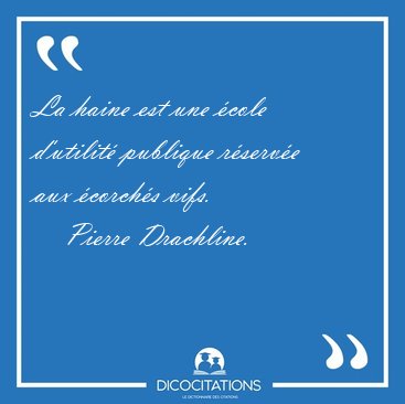 La haine est une cole d'utilit publique rserve aux corchs [...] - Pierre Drachline...