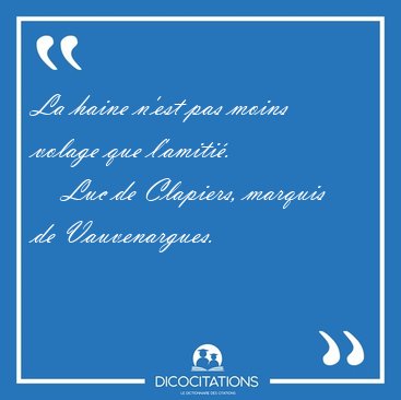 La haine n'est pas moins volage que [...] - Luc de Clapiers, marquis de Vauvenargues...
