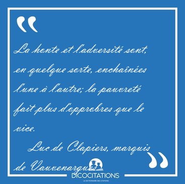 La honte et l'adversit� sont, en quelque sorte, encha�n�es l'une [...] - Luc de Clapiers, marquis de Vauvenargues...