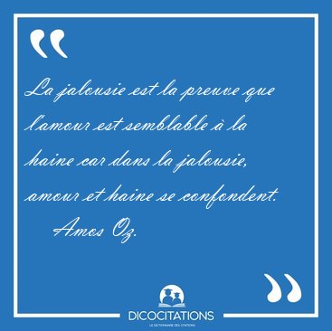 La jalousie est la preuve que l'amour est semblable � la haine [...] - Amos Oz...