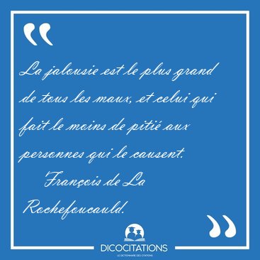 La jalousie est le plus grand de tous les maux, et celui qui [...] - Fran�ois de La Rochefoucauld...