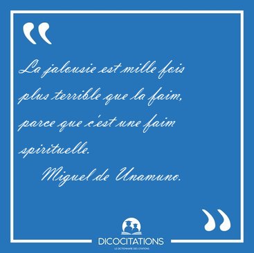 La jalousie est mille fois plus terrible que la faim, parce que [...] - Miguel de Unamuno...