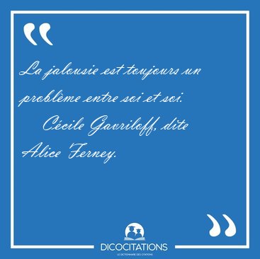 La jalousie est toujours un probl�me entre soi et [...] - C�cile Gavriloff, dite Alice Ferney...