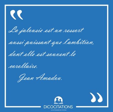 La jalousie est un ressort aussi puissant que l'ambition, dont [...] - Jean Amadou...