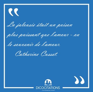 La jalousie tait un poison plus puissant que l'amour - ou le [...] - Catherine Cusset...