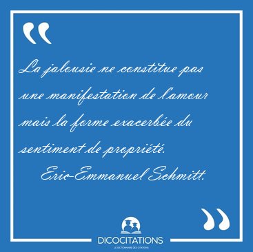 La jalousie ne constitue pas une manifestation de l'amour mais [...] - Eric-Emmanuel Schmitt...