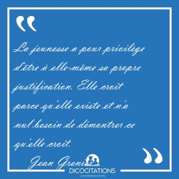 La jeunesse a pour privil�ge d'�tre � elle-m�me sa propre [...] - Jean Grenier...
