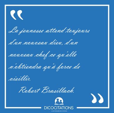 La jeunesse attend toujours d'un nouveau dieu, d'un nouveau chef [...] - Robert Brasillach...