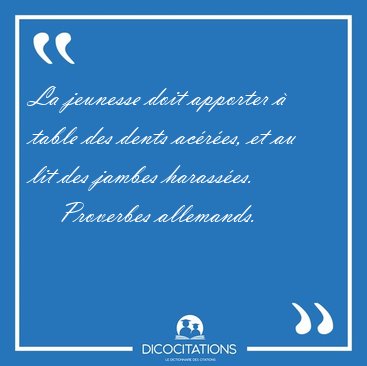 La jeunesse doit apporter  table des dents acres, et au lit [...] - Proverbes allemands...
