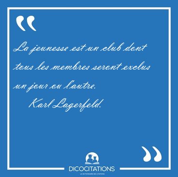La jeunesse est un club dont tous les membres seront exclus un [...] - Karl Lagerfeld...