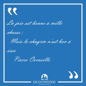 La joie est bonne � mille choses ;    Mais le chagrin n'est bon [...] - Pierre Corneille...