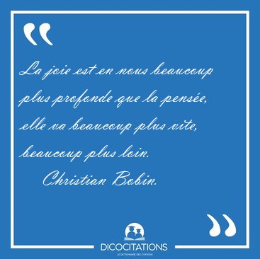 La joie est en nous beaucoup plus profonde que la pense, elle [...] - Christian Bobin...