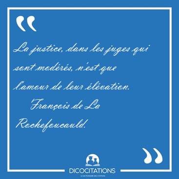 La justice, dans les juges qui sont mod�r�s, n'est que l'amour [...] - Fran�ois de La Rochefoucauld...