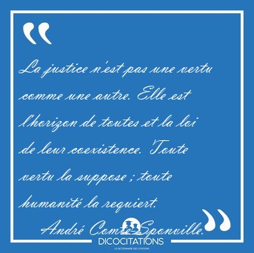 La justice n'est pas une vertu comme une autre. Elle est [...] - Andr Comte-Sponville...