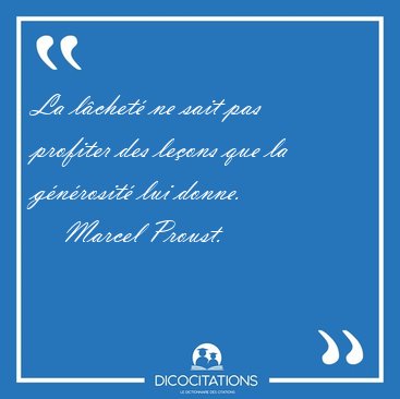 La l�chet� ne sait pas profiter des le�ons que la g�n�rosit� lui [...] - Marcel Proust...