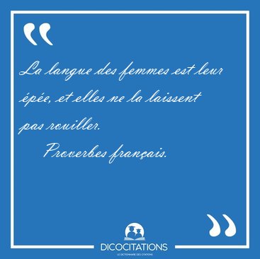 La langue des femmes est leur �p�e, et elles ne la laissent pas [...] - Proverbes fran�ais...