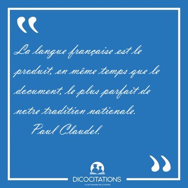 La langue fran�aise est le produit, en m�me temps que le [...] - Paul Claudel...