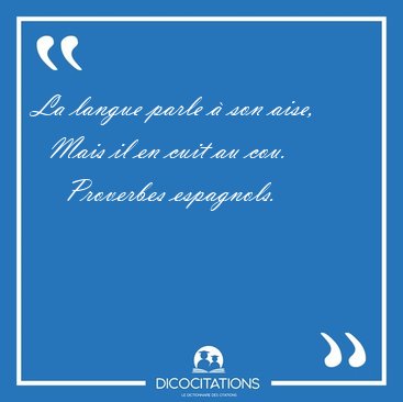 La langue parle � son aise,    Mais il en cuit au [...] - Proverbes espagnols...