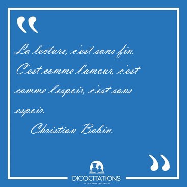 La lecture, c'est sans fin. C'est comme l'amour, c'est comme [...] - Christian Bobin...