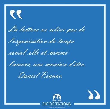 La lecture ne relve pas de l'organisation du temps social, elle [...] - Daniel Pennac...