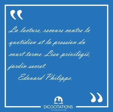 La lecture, recours contre le quotidien et la pression du court [...] - Edouard Philippe...