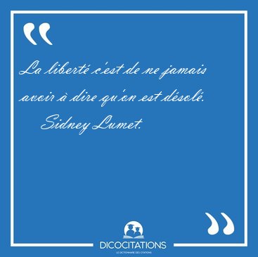 La libert� c'est de ne jamais avoir � dire qu'on est [...] - Sidney Lumet...