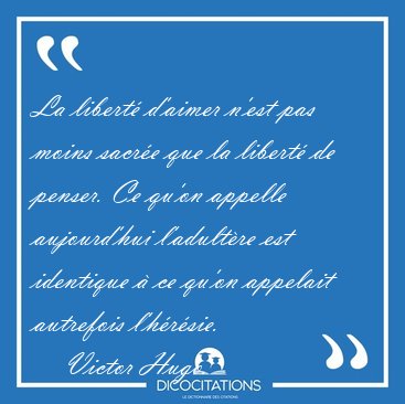La libert d'aimer n'est pas moins sacre que la libert de [...] - Victor Hugo...