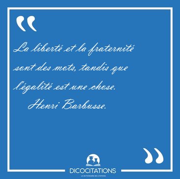 La Liberte Et La Fraternite Sont Des Mots Tandis Que L Egalite Henri Barbusse