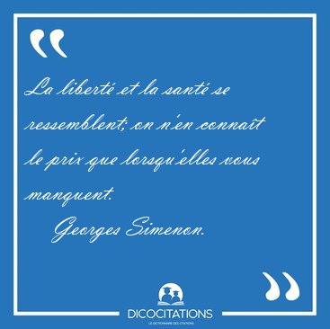La libert et la sant se ressemblent; on n'en connat le prix [...] - Georges Simenon...
