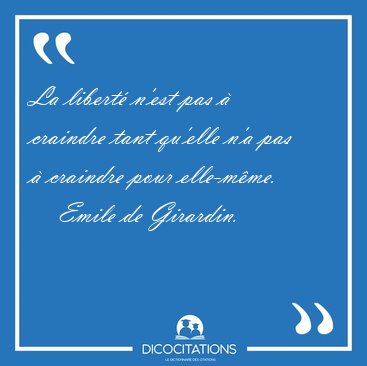 La libert� n'est pas � craindre tant qu'elle n'a pas � craindre [...] - Emile de Girardin...