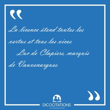 La licence �tend toutes les vertus et tous les [...] - Luc de Clapiers, marquis de Vauvenargues...